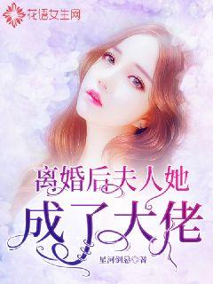 離婚后，夫人她成了大佬(全集)