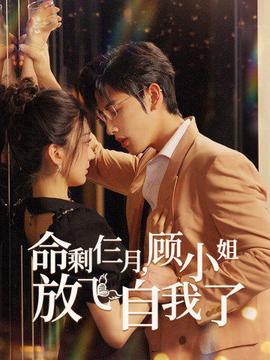 命剩仨月，顧小姐放飛自我了(全集)