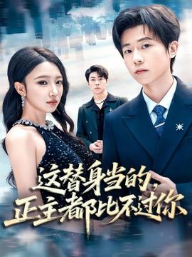 這替身當(dāng)?shù)?，正主都比不過你(全集)