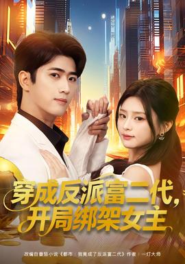 穿成反派富二代，開局綁架女主(全集)