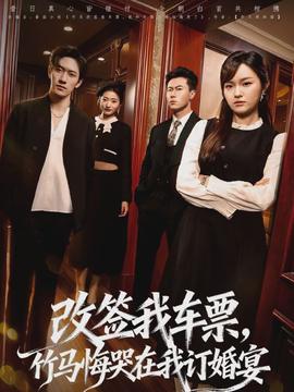 改簽我車票，竹馬悔哭在我訂婚宴(全集)
